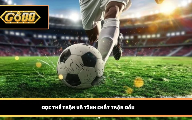 Đọc thế trận và tính chất trận đấu